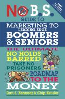 No B.S. guide to marketing to boomers and seniors : the ultimate no holds barred, take no prisoners roadmap to the money /
