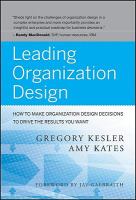 Leading organization design : how to make organization design decisions to drive the results you want /