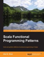 Scala functional programming patterns : grok and perform effective functional programming in Scala /
