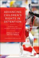 Advancing Children's Rights in Detention : A Model for International Reform.