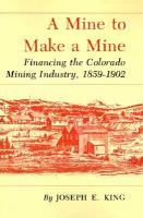 A mine to make a mine : financing the Colorado mining industry, 1859-1902 /