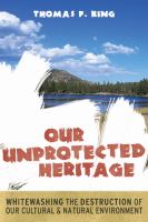 Our Unprotected Heritage : Whitewashing the Destruction of our Cultural and Natural Environment.