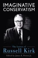 Imaginative conservatism : the letters of Russell Kirk /