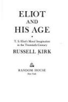 Eliot and his age; T. S. Eliot's moral imagination in the twentieth century.