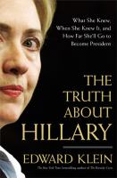 The truth about Hillary : what she knew, when she knew it, and how far she'll go to become president /