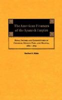 The American finances of the Spanish empire : royal income and expenditures in colonial Mexico, Peru, and Bolivia, 1680-1809 /