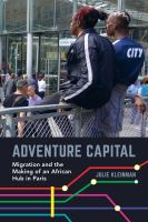 Adventure capital : migration and the making of an African hub in Paris /