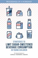 Strategies to limit sugar-sweetened beverage consumption in young children : proceedings of a workshop /