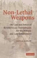 Non-lethal weapons : the law and policy of revolutionary technologies for the military and law enforcement /