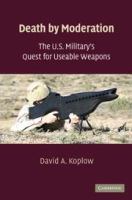 Death by moderation : the U.S. Military's quest for useable weapons /