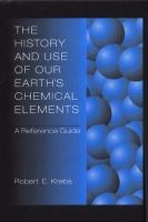 The history and use of our earth's chemical elements a reference guide /