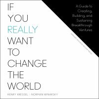 If you really want to change the world : a guide to creating, building, and sustaining breakthrough ventures /