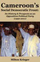 Cameroon's Social Democratic Front: Its History and Prospects as an Opposition Political Party (1990-2011) Its History and Prospects as an Opposition Political Party (1990-2011) /