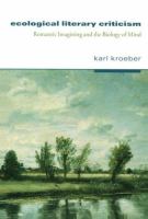 Ecological literary criticism : romantic imagining and the biology of mind /
