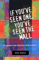 If you've seen one, you've seen the mall : Europeans and American mass culture /