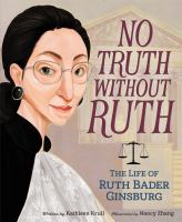 No truth without Ruth : the life of Ruth Bader Ginsburg /