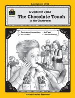 A guide for using The chocolate touch in the classroom, based on the novel written by Patrick Skene Catling /