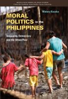 Moral Politics in the Philippines Inequality, Democracy and the Urban Poor /