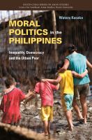 Moral politics in the Philippines : inequality, democracy and the urban poor /