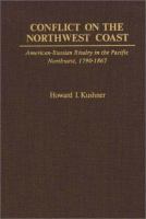 Conflict on the Northwest coast : American-Russian rivalry in the Pacific Northwest, 1790-1867 /