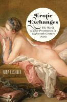 Erotic exchanges : the world of elite prostitution in eighteenth-century Paris /