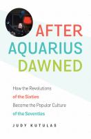 After Aquarius Dawned How the Revolutions of the Sixties Became the Popular Culture of the Seventies /