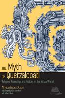 The myth of Quetzalcoatl : religion, rulership, and history in the Nahua world /