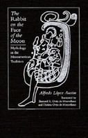 The rabbit on the face of the moon : mythology in the mesoamerican tradition /