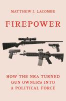 Firepower : how the NRA turned gun owners into a political force /