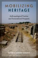 Mobilizing heritage : anthropological practice and transnational prospects /