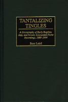 Tantalizing tingles : a discography of early ragtime, jazz, and novelty syncopated piano recordings, 1889-1934 /