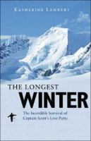 The longest winter : the incredible survival of Captain Scott's lost party /