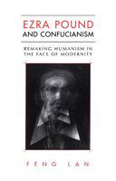 Ezra Pound and Confucianism : remaking humanism in the face of modernity /