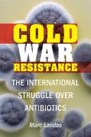 Cold war resistance : the international struggle over antibiotics /
