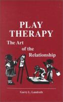Play therapy : the art of the relationship /