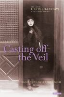 Casting off the veil : the life of Huda Shaarawi, Egypt's first feminist /