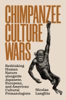 Chimpanzee culture wars : rethinking human nature alongside Japanese, European, and American cultural primatologists /
