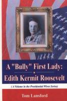 A "bully" first lady : Edith Kermit Roosevelt /