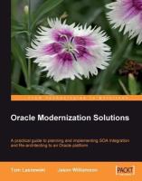 Oracle modernization solutions : a practical guide to planning and implementing SOA integration and re-architecting to an Oracle platform /