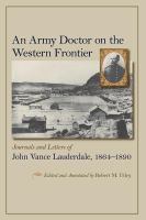 An army doctor on the western frontier : journals and letters of John Vance Lauderdale, 1864-1890 /
