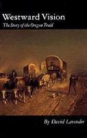 Westward vision : the story of the Oregon Trail /