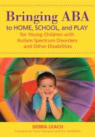 Bringing ABA to home, school, and play for young children with autism spectrum disorders and other disabilities /