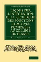 Leçons sur l'intégration et la recherche des fonctions primitives professées au Collège de France /