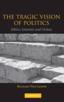 The tragic vision of politics : ethics, interests, and orders /