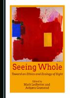 Seeing Whole : Toward an Ethics and Ecology of Sight.