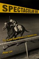 Spectacular Bid : the last superhorse of the twentieth century /