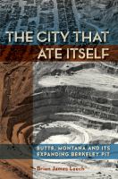 The city that ate itself : Butte, Montana and its expanding Berkeley Pit /