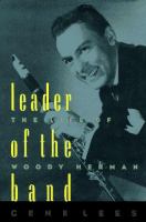 Leader of the band : the life of Woody Herman /