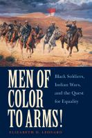 Men of color to arms! : Black soldiers, Indian wars, and the quest for equality /