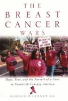 The breast cancer wars : hope, fear, and the pursuit of a cure in twentieth-century America /